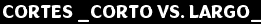 cortes _corto vs. largo_